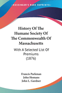 History Of The Humane Society Of The Commonwealth Of Massachusetts: With A Selected List Of Premiums (1876)