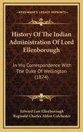 History of the Indian Administration of Lord Ellenborough: In His Correspondence with the Duke of Wellington (1874)