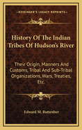 History Of The Indian Tribes Of Hudson's River: Their Origin, Manners And Customs, Tribal And Sub-Tribal Organizations, Wars, Treaties, Etc.