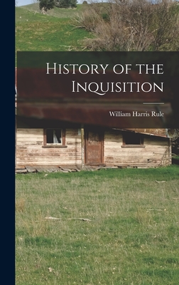 History of the Inquisition - Rule, William Harris