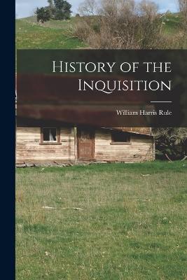 History of the Inquisition - Rule, William Harris