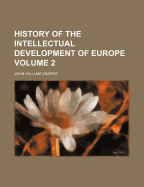History of the Intellectual Development of Europe Volume 2