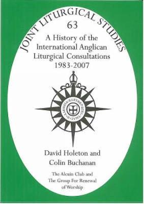 History of the International Anglican Liturgical Consultations 1983-2007 - Holeton, David, and Buchanan, Colin