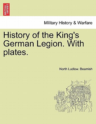 History of the King's German Legion. With plates. Vol. II. - Beamish, North Ludlow