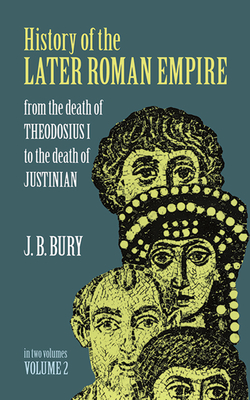 History of the Later Roman Empire, Vol. 2: From the Death of Theodosius I to the Death of Justinian - Bury, J B