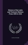 History of the Latin and Teutonic Nations From 1494 to 1514
