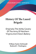 History Of The Laurel Brigade: Originally The Ashby Cavalry Of The Army Of Northern Virginia And Chew's Battery