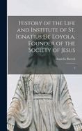 History of the Life and Institute of St. Ignatius de Loyola, Founder of the Society of Jesus: 2