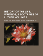 History of the Life, Writings, & Doctrines of Luther, Volume 2