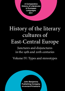 History of the Literary Cultures of East-Central Europe: Junctures and disjunctures in the 19th and 20th centuries. Volume IV: Types and stereotypes