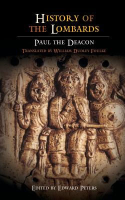 History of the Lombards - Deacon, Paul the, and Foulke, William Dudley (Translated by), and Peters, Edward, Professor (Editor)