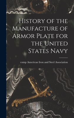 History of the Manufacture of Armor Plate for the United States Navy - American Iron and Steel Association (Creator)