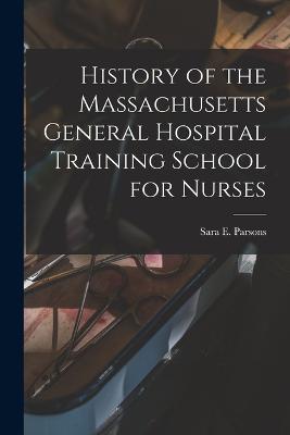 History of the Massachusetts General Hospital Training School for Nurses - Parsons, Sara E