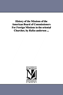 History of the Missions of the American Board of Commissioners For Foreign Missions to the oriental Churches. by Rufus anderson ...