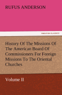 History of the Missions of the American Board of Commissioners for Foreign Missions to the Oriental Churches, Volume II.