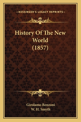 History of the New World (1857) - Benzoni, Girolamo, and Smyth, W H, Admiral (Translated by)