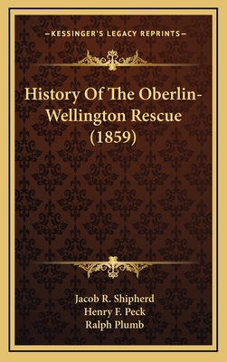 History of the Oberlin-Wellington Rescue (1859) - Shipherd, Jacob R, and Peck, Henry F (Introduction by), and Plumb, Ralph (Introduction by)