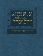 History of the Octagon Chapel, Norwich... - John Taylor (Deacon of Octagon Chapel, N (Creator)