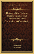 History of the Ojebway Indians: With Especial Reference to Their Conversion to Christianity; With a Brief Memoir of the Writer