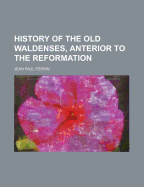 History of the Old Waldenses, Anterior to the Reformation