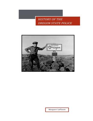 History of the Oregon State Police - Laplante, Margaret