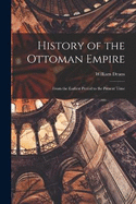 History of the Ottoman Empire: From the Earliest Period to the Present Time