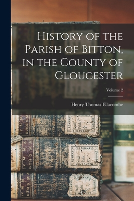 History of the Parish of Bitton, in the County of Gloucester; Volume 2 - Ellacombe, Henry Thomas