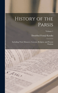 History of the Parsis: Including Their Manners, Customs, Religion, and Present Position; Volume 1