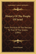 History Of The People Of Israel: From The Rule Of The Persians To That Of The Greeks (1895)