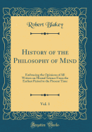 History of the Philosophy of Mind, Vol. 1: Embracing the Opinions of All Writers on Mental Science from the Earliest Period to the Present Time (Classic Reprint)