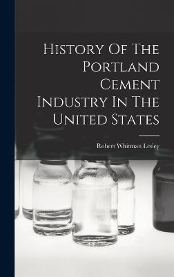 History Of The Portland Cement Industry In The United States - Lesley, Robert Whitman