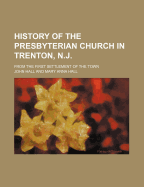 History of the Presbyterian Church in Trenton, N.J., from the First Settlement of the Town
