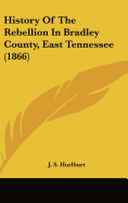 History Of The Rebellion In Bradley County, East Tennessee (1866)