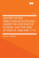 History of the Rebellions in Scotland, Under the Viscount of Dundee, and the Earl of Mar, in 1689 and 1715