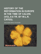 History of the Reformation in Europe in the Time of Calvin. (Vol.6-8 Tr. by W.L.R. Cates)