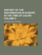 History of the Reformation in Europe in the Time of Calvin; Volume 5