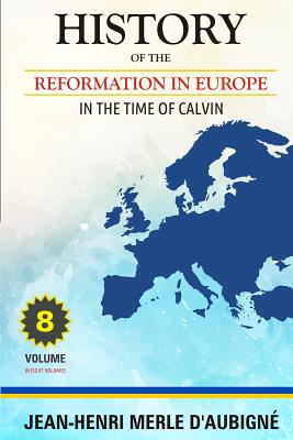 History of the Reformation in Europe In the Time of Calvin: Volume 8 - D'Aubigne, Jean-Henri Merle