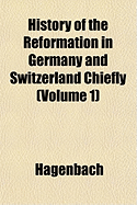 History of the Reformation in Germany and Switzerland Chiefly (Volume 1) - Hagenbach