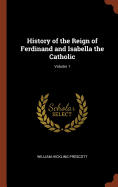 History of the Reign of Ferdinand and Isabella the Catholic; Volume 1