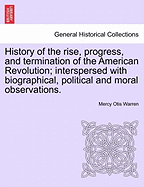 History of the Rise, Progress, and Termination of the American Revolution; Interspersed with Biographical, Political and Moral Observations. Vol. III