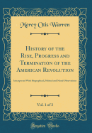 History of the Rise, Progress and Termination of the American Revolution, Vol. 1 of 3: Interspersed with Biographical, Political and Moral Observations (Classic Reprint)