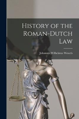 History of the Roman-Dutch Law - Wessels, Johannes Wilhelmus