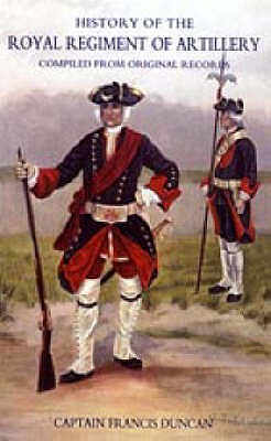 History of the Royal Regiment of Artillery: Compiled from the Original Records 1716-1783 - Duncan, Francis