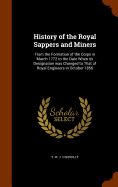 History of the Royal Sappers and Miners: From the Formation of the Corps in March 1772 to the Date When its Designation was Changed to That of Royal Engineers in October 1856