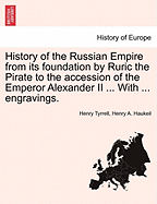 History of the Russian Empire from Its Foundation by Ruric the Pirate to the Accession of the Emperor Alexander II. with Engravings. - Scholar's Choice Edition