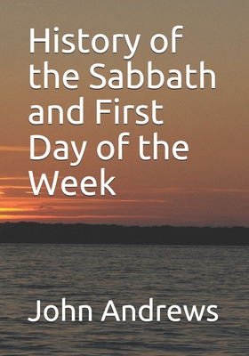 History of the Sabbath and First Day of the Week - Greene, Gerald E (Editor), and Andrews, John Nevins