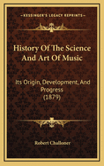 History of the Science and Art of Music: Its Origin, Development, and Progress