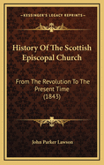 History of the Scottish Episcopal Church from the Revolution to the Present Time