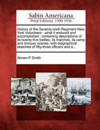 History of the Seventy-Sixth Regiment New York Volunteers; What It Endured and Accomplished; Containing Descriptions of Its Twenty-Five Battles; Its Marches; Its Camp and Bivouac Scenes; With Biographical Sketches of Fifty-Three Officers and a Complete Re