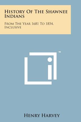 History of the Shawnee Indians: From the Year 1681 to 1854, Inclusive - Harvey, Henry